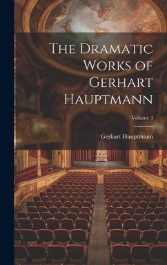 The Dramatic Works of Gerhart Hauptmann; Volume 3 - Hauptmann, Gerhart