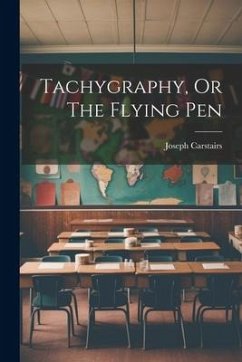 Tachygraphy, Or The Flying Pen - Carstairs, Joseph