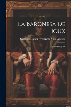 La Baronesa De Joux: Novela Original - de Arteaga, Gertrudis Gómez Avellaneda