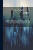 El Azote De Tunos: Holgazanes Y Vagabundos; Obrita Útil Á Todos, En La Qual Se Descubren Los Engaños Y Fraudes De Los Que Corren El Mundo