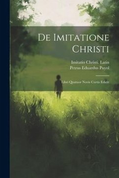 De Imitatione Christi: Libri Quatuor Novis Curtis Edidit - Latin, Imitatio Christi; Eduardus, Puyol Petrus