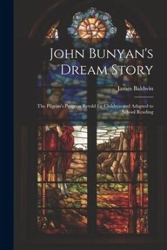 John Bunyan's Dream Story; the Pilgrim's Progress Retold for Children and Adapted to School Reading - Baldwin, James