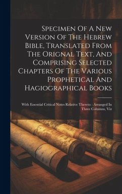 Specimen Of A New Version Of The Hebrew Bible, Translated From The Orignal Text, And Comprising Selected Chapters Of The Various Prophetical And Hagio - Anonymous