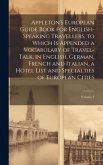 Appleton's European Guide Book for English-Speaking Travellers. to Which Is Appended a Vocabulary of Travel-Talk, in English, German, French and Itali