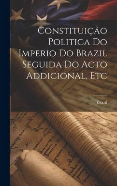 Constituição Politica Do Imperio Do Brazil Seguida Do Acto Addicional, Etc