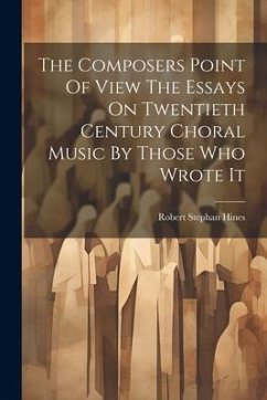 The Composers Point Of View The Essays On Twentieth Century Choral Music By Those Who Wrote It - Hines, Robert Stephan