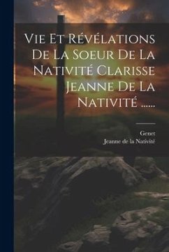 Vie Et Révélations De La Soeur De La Nativité Clarisse Jeanne De La Nativité ...... - Genet