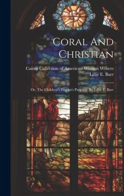 Cover Coral And Christian: Or, The Children's Pilgrim's Progress. By Lillie E. Barr