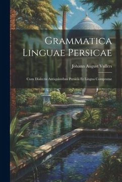 Grammatica Linguae Persicae: Cum Dialectis Antiquioribus Persicis Et Lingua Compratae - Vullers, Johann August
