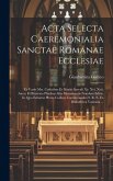 Acta Selecta Caeremonialia Sanctae Romanae Ecclesiae: Ex Variis Mss. Codicibus Et Diariis Saeculi Xv. Xvi. Xvii. Aucta Et Illustrata Pluribus Aliis Mo