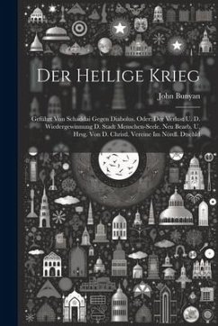 Der Heilige Krieg: Geführt Von Schaddai Gegen Diabolus. Oder: Der Verlust U. D. Wiedergewinnung D. Stadt Menschen-seele. Neu Bearb. U. Hr - Bunyan, John