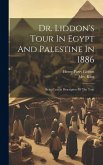 Dr. Liddon's Tour In Egypt And Palestine In 1886: Being Letters Descriptive Of The Tour