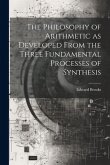 The Philosophy of Arithmetic as Developed From the Three Fundamental Processes of Synthesis