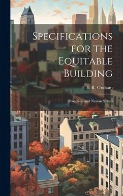 Specifications for the Equitable Building: Broadway and Nassau Streets - Graham, E. R.