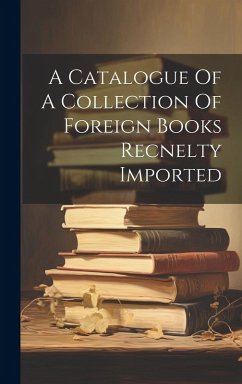 A Catalogue Of A Collection Of Foreign Books Recnelty Imported - Anonymous