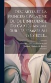 Descartes Et La Princesse Palatine Ou De L'influence Du Cartésianisme Sur Les Femmes Au 17e Siècle...