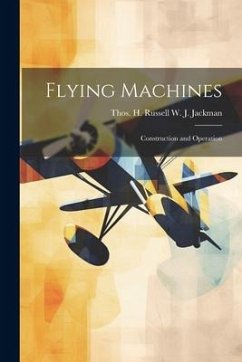 Flying Machines: Construction and Operation - J. Jackman, Thos H. Russell W.