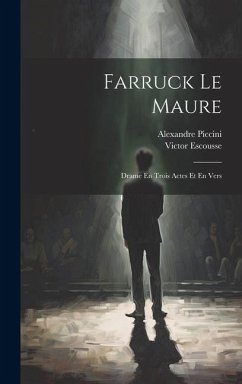 Farruck Le Maure: Drame En Trois Actes Et En Vers - Escousse, Victor; Alexandre, Piccini
