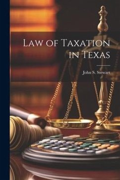 Law of Taxation in Texas - Stewart, John S.