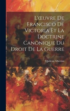 L'oeuvre De Francisco De Victoria Et La Doctrine Canonique Du Droit De La Guerre - Albertini, Quilicus