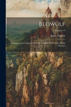Beowulf: Autotypes of the Unique Cotton ms. Vitellius A XV in the British Museum; Volume 77 - Zupitza, Julius