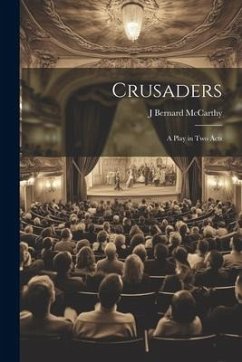 Crusaders: A Play in Two Acts - McCarthy, J. Bernard