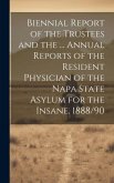 Biennial Report of the Trustees and the ... Annual Reports of the Resident Physician of the Napa State Asylum for the Insane. 1888/90