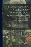 Flora Francica Aucta, Oder Vollständiges Kräuter-lexicon: Worinnen Aller Bekannten Aus- Und Inländischen Kräuter, Bäume, Stauden, Blumen, Wurzeln Etc.