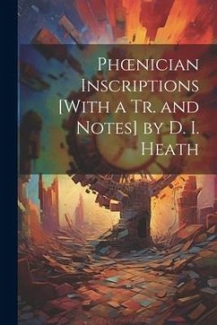 Phoenician Inscriptions [With a Tr. and Notes] by D. I. Heath - Anonymous