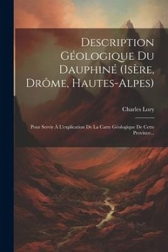 Description Géologique Du Dauphiné (isère, Drôme, Hautes-alpes): Pour Servir À L'explication De La Carte Géologique De Cette Province... - Lory, Charles