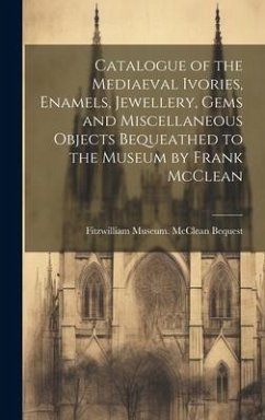 Catalogue of the Mediaeval Ivories, Enamels, Jewellery, Gems and Miscellaneous Objects Bequeathed to the Museum by Frank McClean