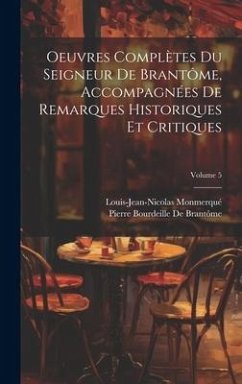 Oeuvres Complètes Du Seigneur De Brantôme, Accompagnées De Remarques Historiques Et Critiques; Volume 5 - Monmerqué, Louis-Jean-Nicolas; De Brantôme, Pierre Bourdeille