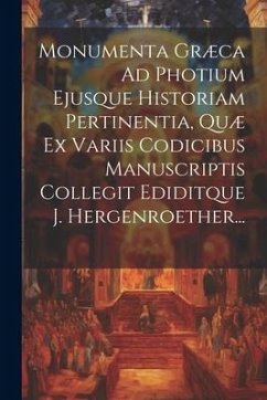 Monumenta Græca Ad Photium Ejusque Historiam Pertinentia, Quæ Ex Variis Codicibus Manuscriptis Collegit Ediditque J. Hergenroether... - Anonymous