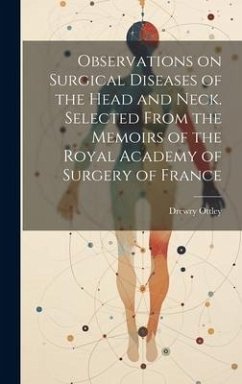 Observations on Surgical Diseases of the Head and Neck. Selected From the Memoirs of the Royal Academy of Surgery of France - Ottley, Drewry