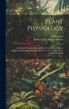 Plant Physiology; Authorized English Translation by R. J. HarveyGibson; Supplement Incorporating the Alterations of the 2d ed. of the German Original - Jost, Ludwig; Gibson, Robert John Harvey