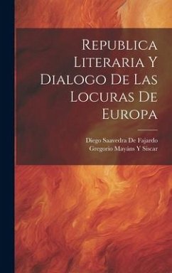 Republica Literaria Y Dialogo De Las Locuras De Europa - Siscar, Gregorio Mayáns Y.; De Fajardo, Diego Saavedra
