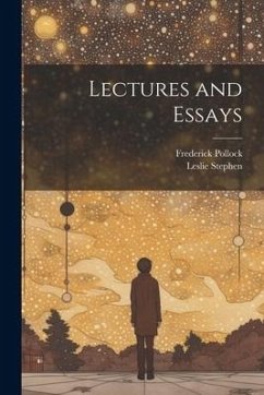 Lectures and Essays - Stephen, Leslie; Pollock, Frederick