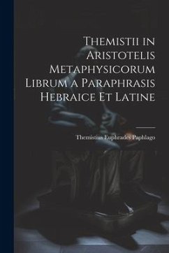 Themistii in Aristotelis Metaphysicorum Librum a Paraphrasis Hebraice et Latine - Paphlago, Themistius Euphrades