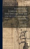 Schrevelius' Lexicon, In Greek And English, For The Use Of Colleges And Schools: To Which Is Added