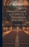 Autos Sacramentales, Alegoricos, Y Historiales, Volumes 1-2
