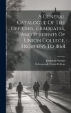 A General Catalogue Of The Officers, Graduates, And Students Of Union College, From 1795 To 1868