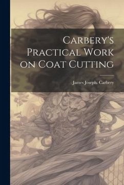 Carbery's Practical Work on Coat Cutting - Carbery, James Joseph [From Old Cata