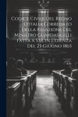 Codice Civile Del Regno D'italia Corredato Della Relazione Del Ministro Guardasigilli Fatta a S.M. in Udienza Del 25 Giugno 1865