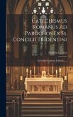 Catechismus Romanus Ad Parochos Ex Ss. Concilii Tridentini: Et In Hac Postrema Editione......