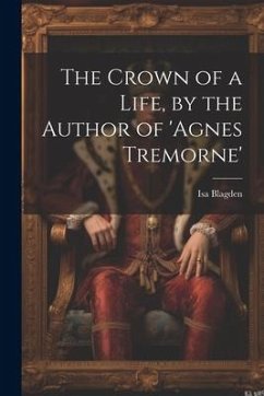 The Crown of a Life, by the Author of 'agnes Tremorne' - Blagden, Isa