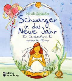 Schwanger in das Neue Jahr - Ein Geschenkbuch für werdende Mütter - Schäufler, Nicole