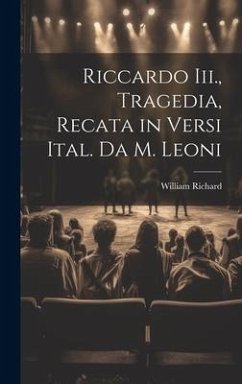 Riccardo Iii., Tragedia, Recata in Versi Ital. Da M. Leoni - Richard, William