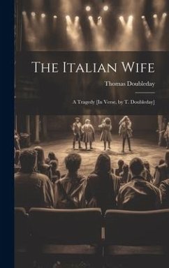 The Italian Wife: A Tragedy [In Verse, by T. Doubleday] - Doubleday, Thomas