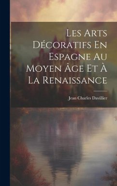 Les Arts Décoratifs En Espagne Au Moyen Âge Et À La Renaissance - Davillier, Jean Charles