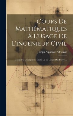 Cours De Mathématiques À L'usage De L'ingénieur Civil: Géométrie Descriptive: Traité De La Coupe Des Pierres... - Adhémar, Joseph Alphonse